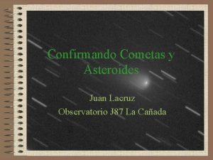 Confirmando Cometas y Asteroides Juan Lacruz Observatorio J