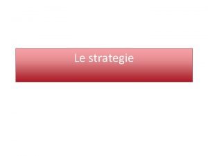 Le strategie definizioni Strategia linsieme di obiettivi valutazioni