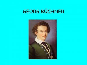 GEORG BCHNER GEORG BCHNER Er wird 1813 in
