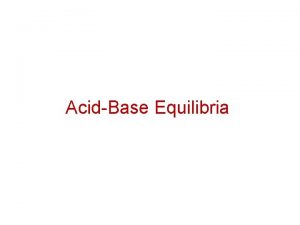 AcidBase Equilibria Some Definitions Arrhenius An acid is