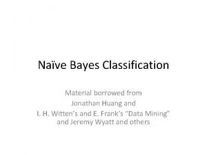 Nave Bayes Classification Material borrowed from Jonathan Huang