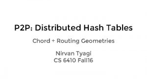 P 2 P Distributed Hash Tables Chord Routing