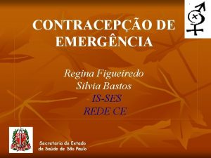 CONTRACEPO DE EMERGNCIA Regina Figueiredo Silvia Bastos ISSES