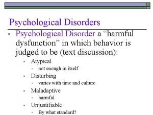 Psychological Disorders Psychological Disorder a harmful dysfunction in