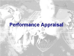 Performance Appraisal Why Performance Appraisal Develop an effective