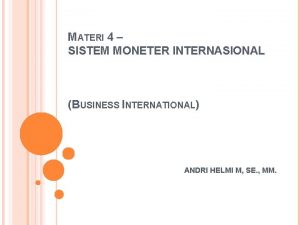 MATERI 4 SISTEM MONETER INTERNASIONAL BUSINESS INTERNATIONAL ANDRI