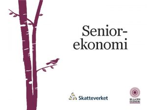 Seniorekonomi SENIOREKONOMI Program Inkomstskatt och skattetabeller Kommunalskatt Statlig