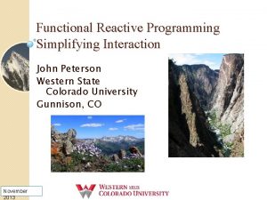 Functional Reactive Programming Simplifying Interaction John Peterson Western