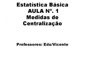 Estatstica Bsica AULA N 1 Medidas de Centralizao