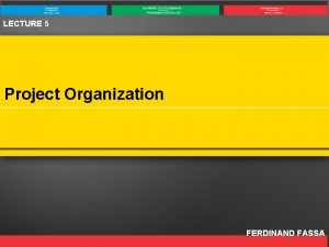 LECTURE 5 Project Organization FERDINAND FASSA Outline 1