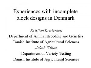 Experiences with incomplete block designs in Denmark Kristian