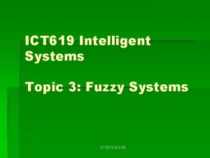 ICT 619 Intelligent Systems Topic 3 Fuzzy Systems