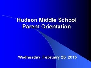 Hudson Middle School Parent Orientation Wednesday February 25