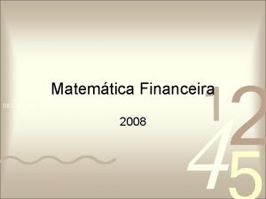 Matemtica Financeira 2008 Fluxo de Caixa Denominamos Fluxo