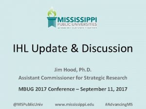 IHL Update Discussion Jim Hood Ph D Assistant