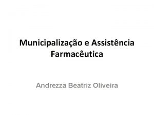 Municipalizao e Assistncia Farmacutica Andrezza Beatriz Oliveira Lei