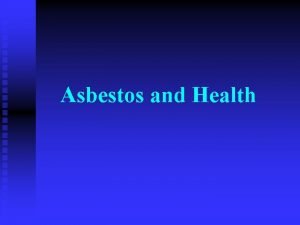 Asbestos and Health Overview Background on asbestos n