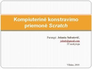 Kompiuterin konstravimo priemon Scratch Pareng Jolanta Subatovi jolsubgmail