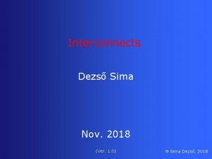 Interconnects Dezs Sima Nov 2018 Ver 1 0 Interconnects Dezs Sima Nov 2018 Ver 1 0