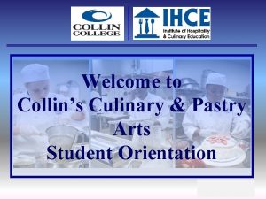 Welcome to Collins Culinary Pastry Arts Student Orientation