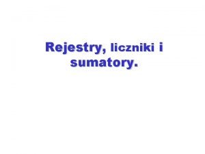 Rejestry liczniki i sumatory Rejestry Rejestrem nazywamy ukad