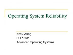 Operating System Reliability Andy Wang COP 5611 Advanced