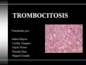 TROMBOCITOSIS Presentado por Indira Mayen Cecilia Vsquez Daysi