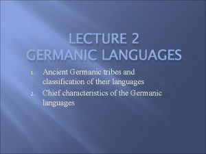 LECTURE 2 GERMANIC LANGUAGES 1 2 Ancient Germanic
