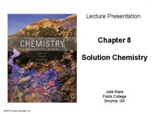 Lecture Presentation Chapter 8 Solution Chemistry Julie Klare
