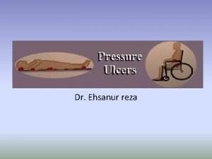 Dr Ehsanur reza Pressure Ulcers Definition Pressure Ulcers