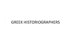 GREEK HISTORIOGRAPHERS Introduction Greek Scholars made a wonderful