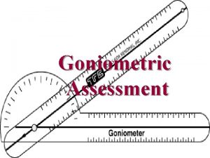 Goniometric Assessment Joints n n n NASM only