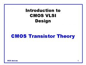 Introduction to CMOS VLSI Design CMOS Transistor Theory Introduction to CMOS VLSI Design CMOS Transistor Theory