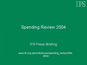 Spending Review 2004 IFS Press Briefing www ifs