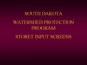 SOUTH DAKOTA WATERSHED PROTECTION PROGRAM STORET INPUT SCREENS