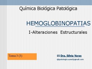 Qumica Biolgica Patolgica HEMOGLOBINOPATIAS IAlteraciones Estructurales Tema 3