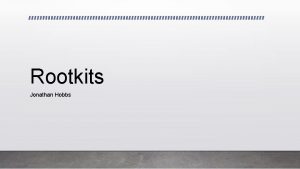 Rootkits Jonathan Hobbs What is a rootkit A