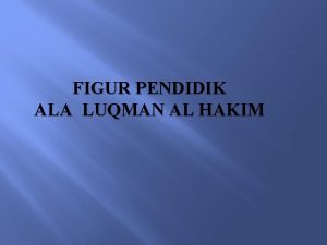 FIGUR PENDIDIK ALA LUQMAN AL HAKIM PENGERTIAN PENDIDIKAN