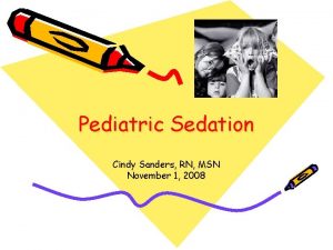 Pediatric Sedation Cindy Sanders RN MSN November 1