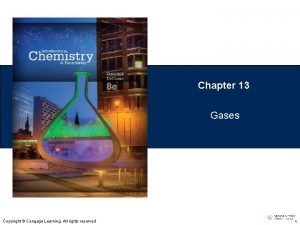 Chapter 13 Gases Copyright Cengage Learning All rights