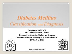 Diabetes Mellitus Classification and Diagnosis Hengameh Abdi MD