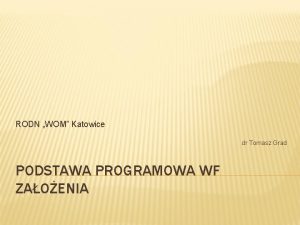 RODN WOM Katowice dr Tomasz Grad PODSTAWA PROGRAMOWA