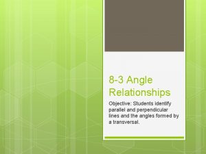 8 3 Angle Relationships Objective Students identify parallel