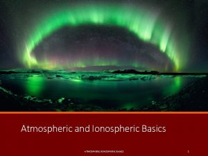 Atmospheric and Ionospheric Basics ATMOSPHERICIONOSPHERIC BASICS 1 Earths