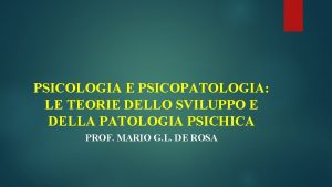 PSICOLOGIA E PSICOPATOLOGIA LE TEORIE DELLO SVILUPPO E