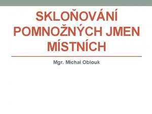 SKLOOVN POMNONCH JMEN MSTNCH Mgr Michal Oblouk POMNON