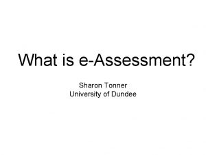 What is eAssessment Sharon Tonner University of Dundee