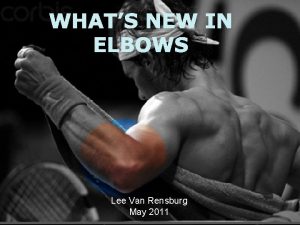 WHATS NEW IN ELBOWS Lee Van Rensburg May