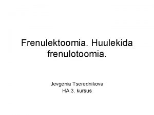 Frenulektoomia Huulekida frenulotoomia Jevgenia Tserednikova HA 3 kursus