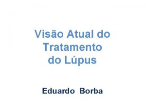 Viso Atual do Tratamento do Lpus Eduardo Borba